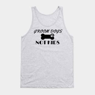 GROOM DOGS NOT KIDS Tank Top